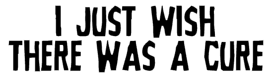 text that reads "I just wish there was a cure."
