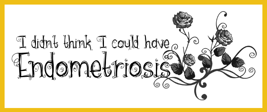 Roses and text that reads "I didn't think I could have Endometriosis"