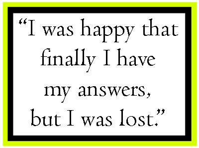 A quote that reads I was happy that finally I have my answers, but I was lost